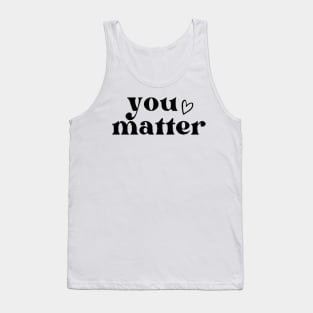 You Matter , Motivational ,Inspirational , Positive Outfits, Good Vibe , Inspirational Gift Tank Top